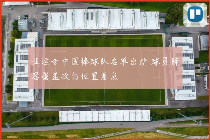 亚运会中国棒球队名单出炉 球员阵容覆盖投打位置看点